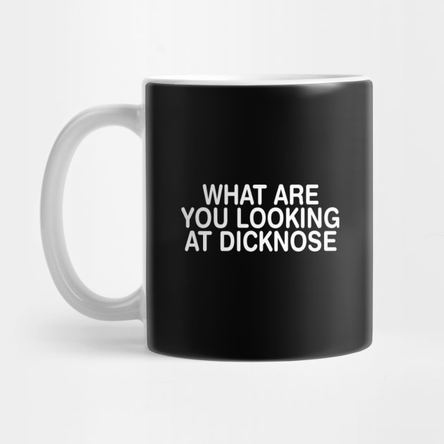 What are you Looking at Dicknose? by tvshirts